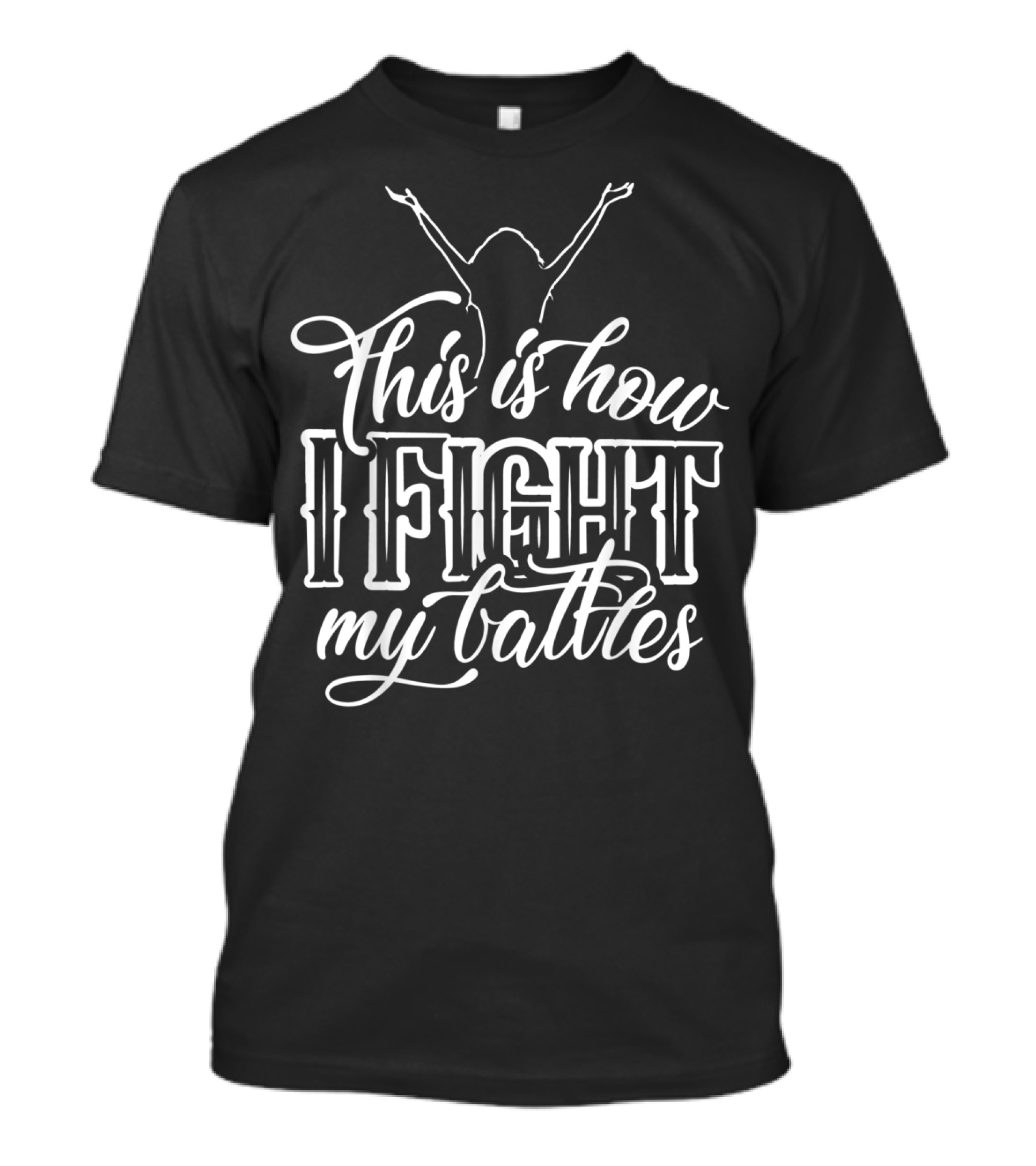 This Is How I Fight My Battles Raised Arms T-Shirt