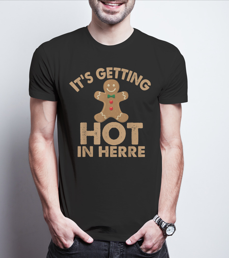 Ugly It's Getting Hot In Herre Gingerbread Man Funny Holiday T-Shirt