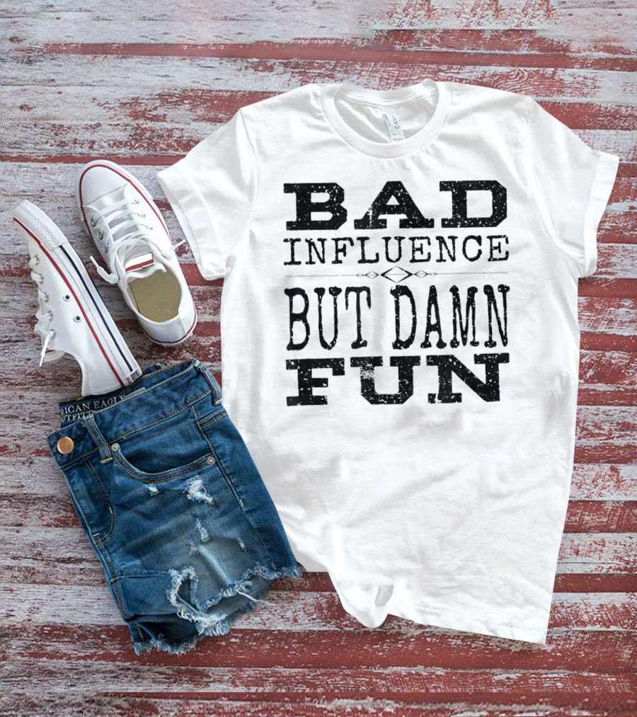 Bad Influence But Damn Fun Friend Funny T-Shirt