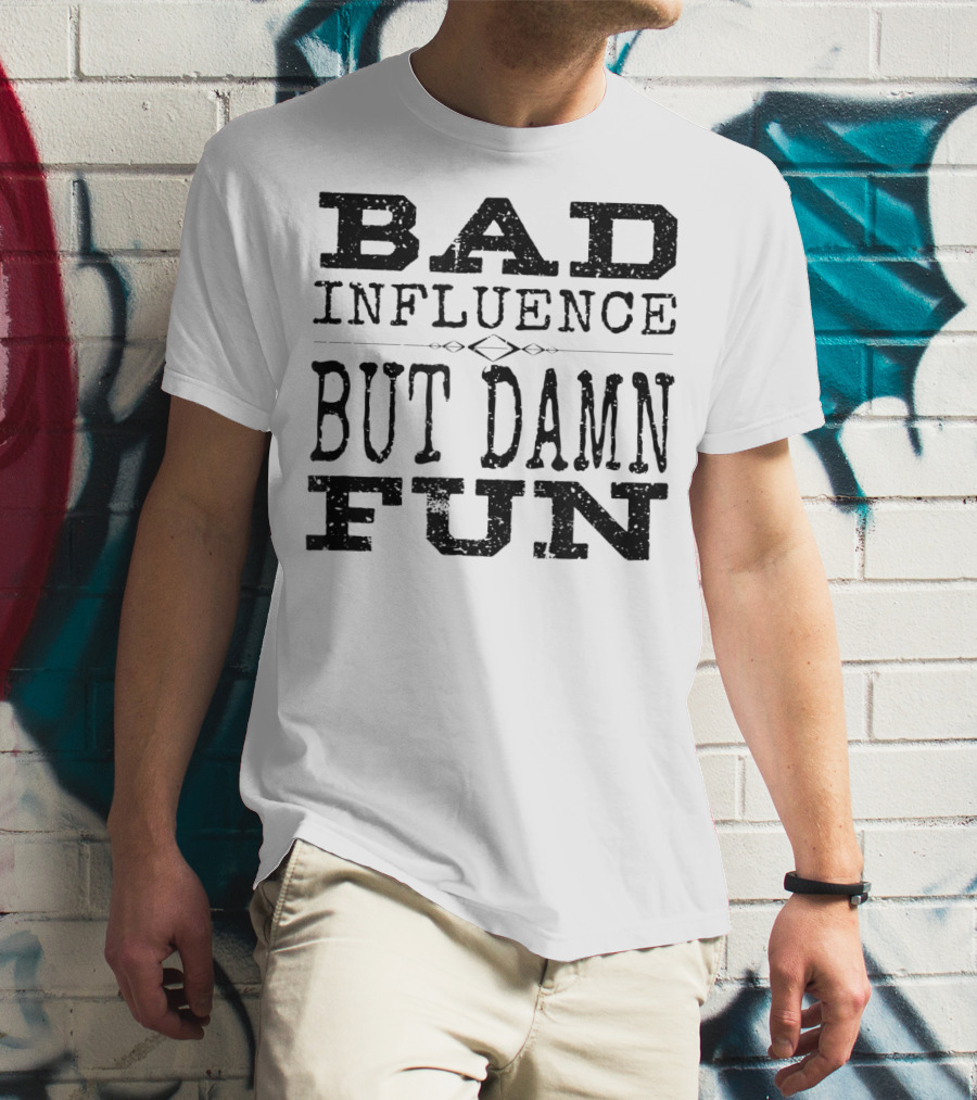 Bad Influence But Damn Fun Friend Funny T-Shirt