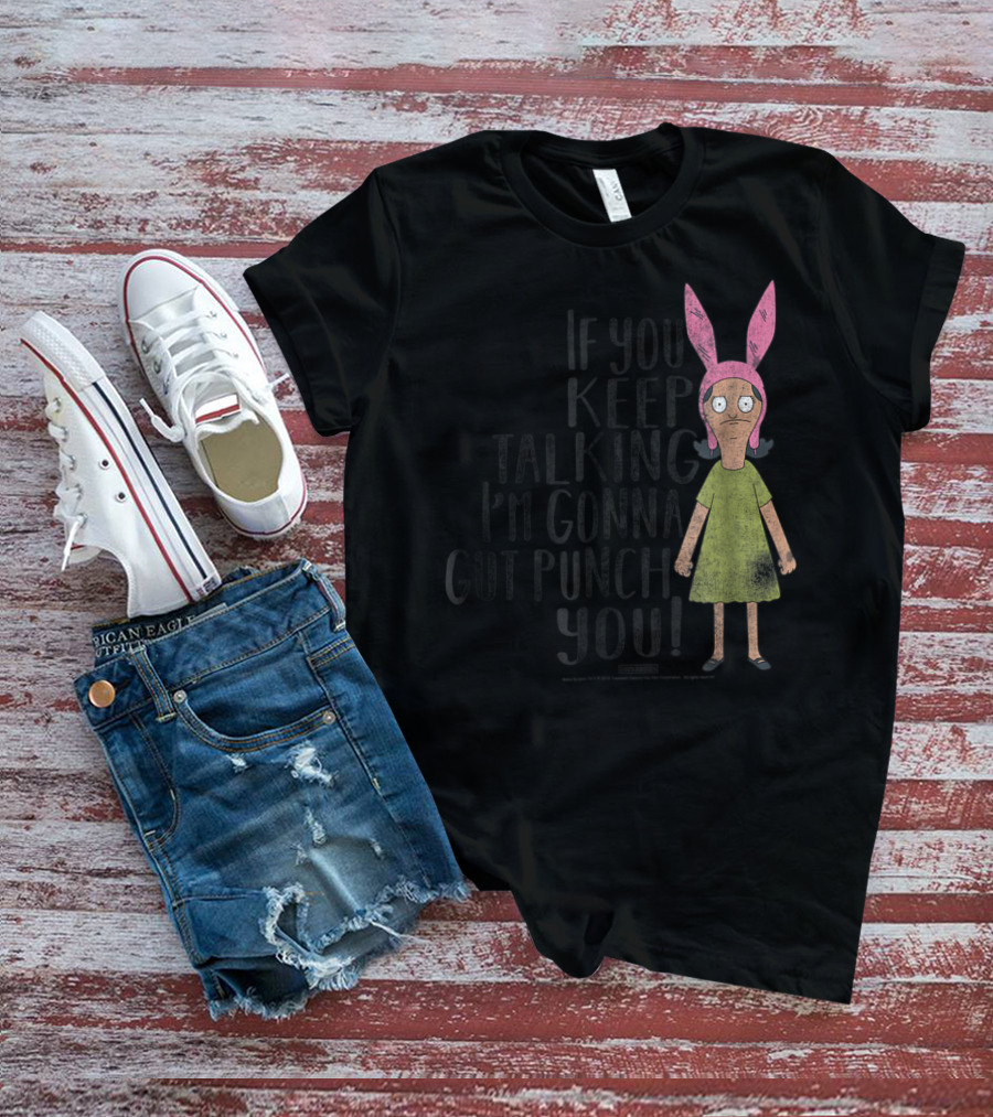 Bob's Burgers If You Keep Talking I'm Gonna Gut Punch You Louise Belcher T-Shirt