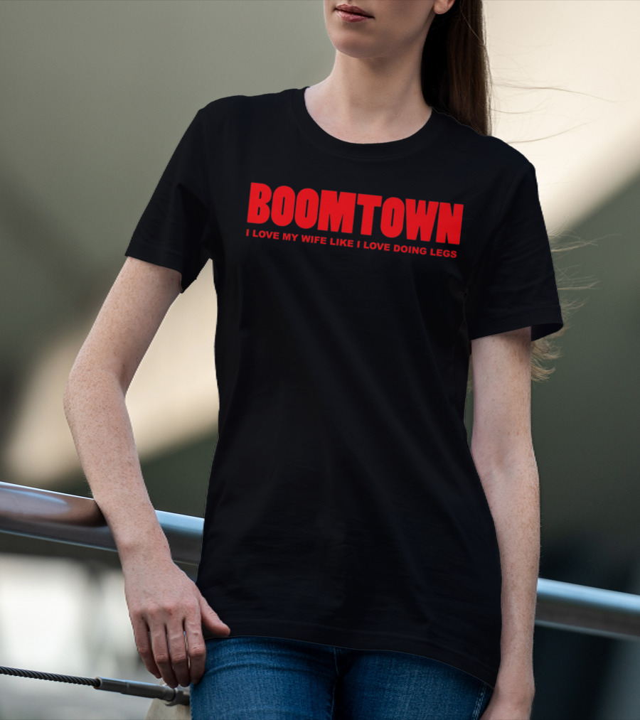Boomtown I Love My Wife Like I Love Doing Legs T-Shirt