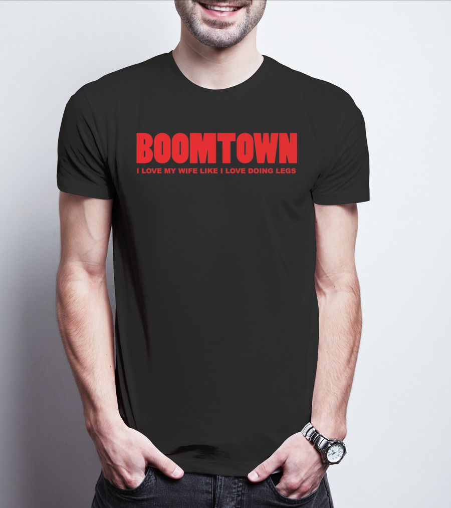 Boomtown I Love My Wife Like I Love Doing Legs T-Shirt