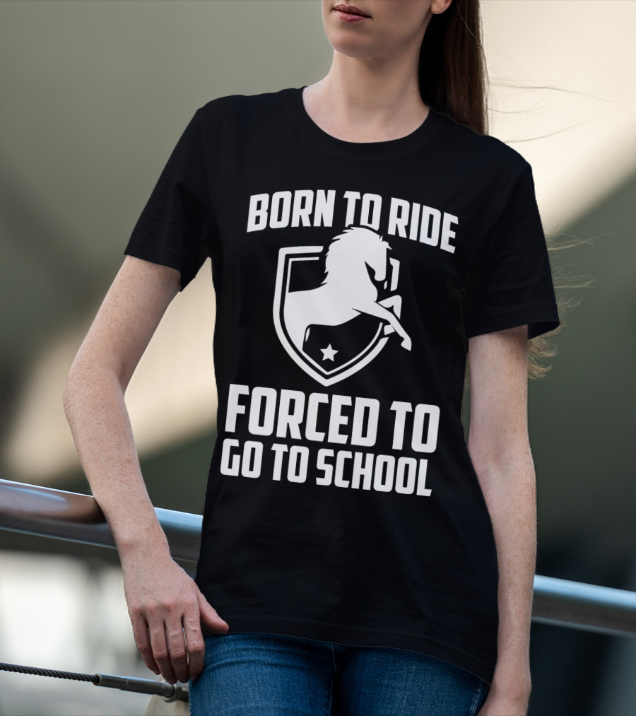 Born To Ride Forced To Go To School Horse Crest T-Shirt