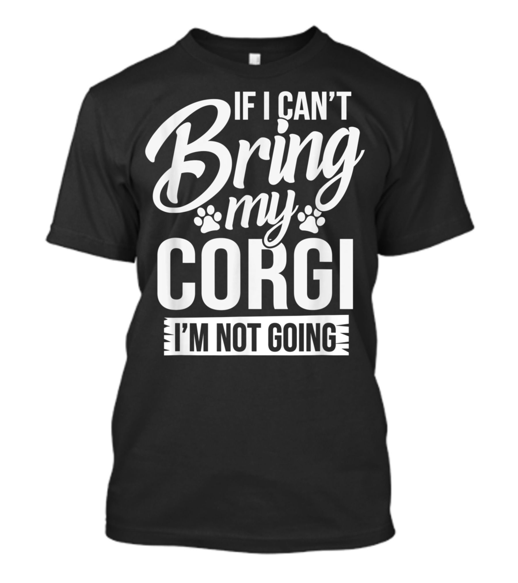 If I Can't Bring My Corgi I'm Not Going Corgi Lover T-Shirt