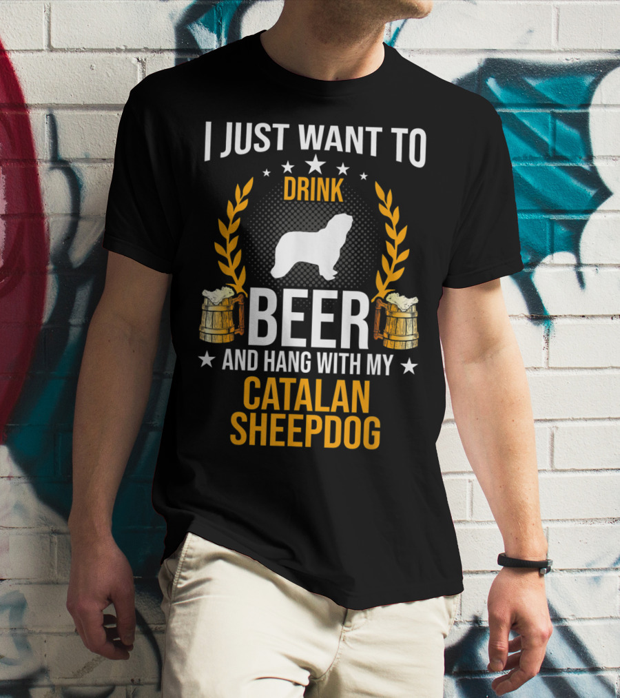 I Just Want To Drink Beer And Hang With My Catalan Sheepdog T-Shirt