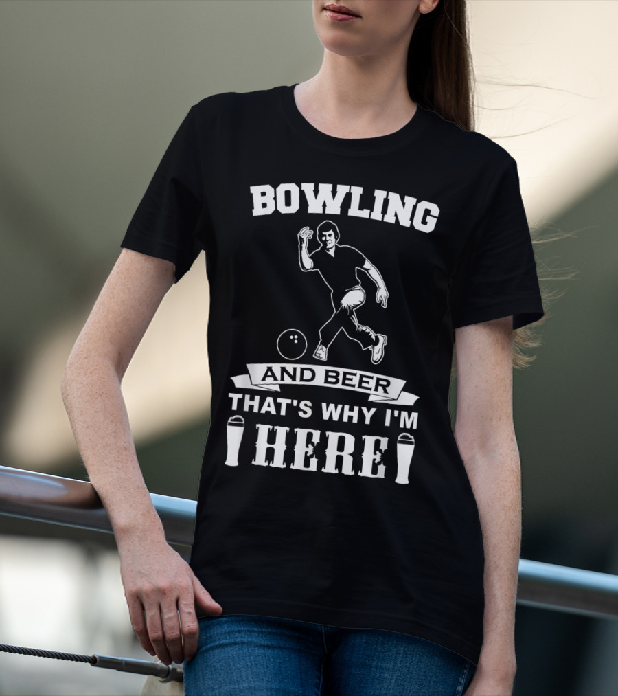 Bowling And Beer That's Why I'm Here T-Shirt