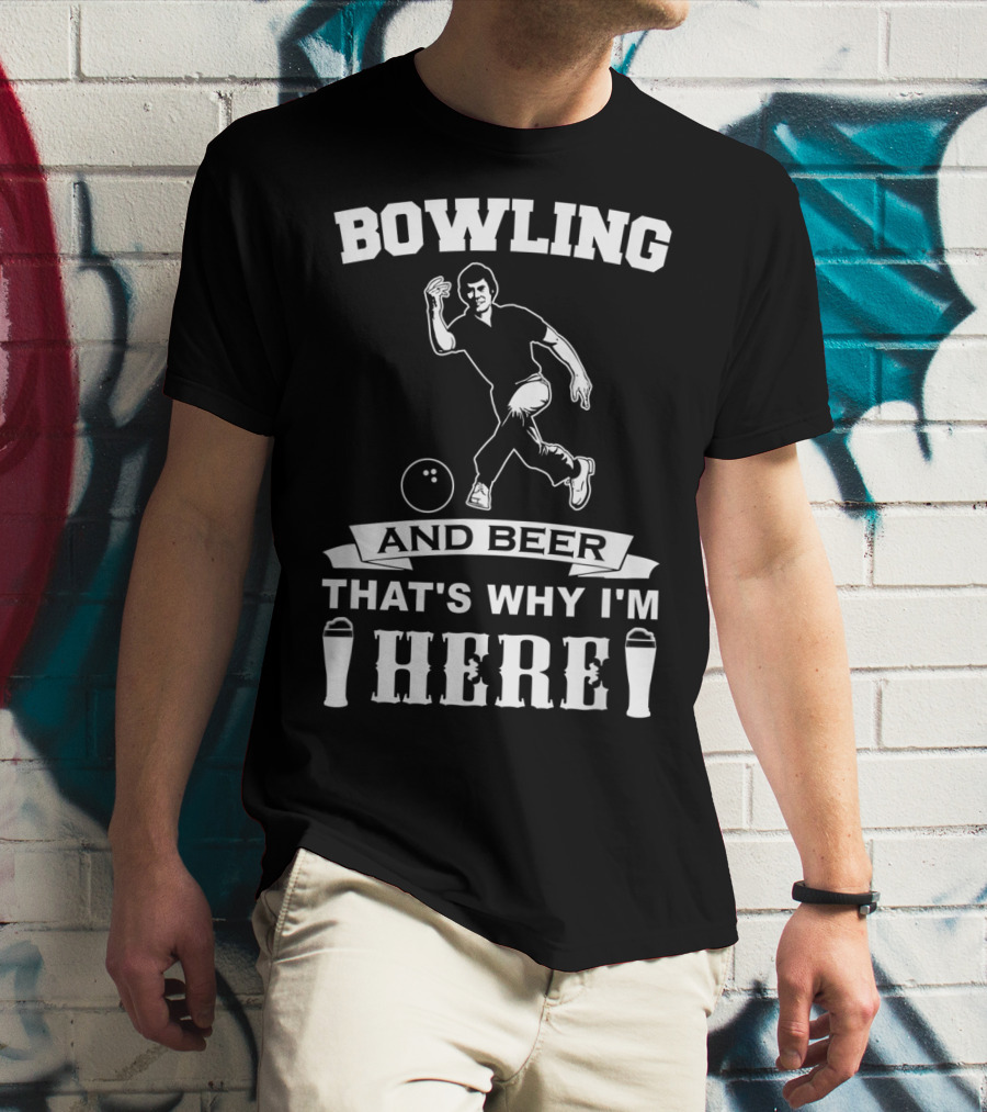 Bowling And Beer That's Why I'm Here T-Shirt