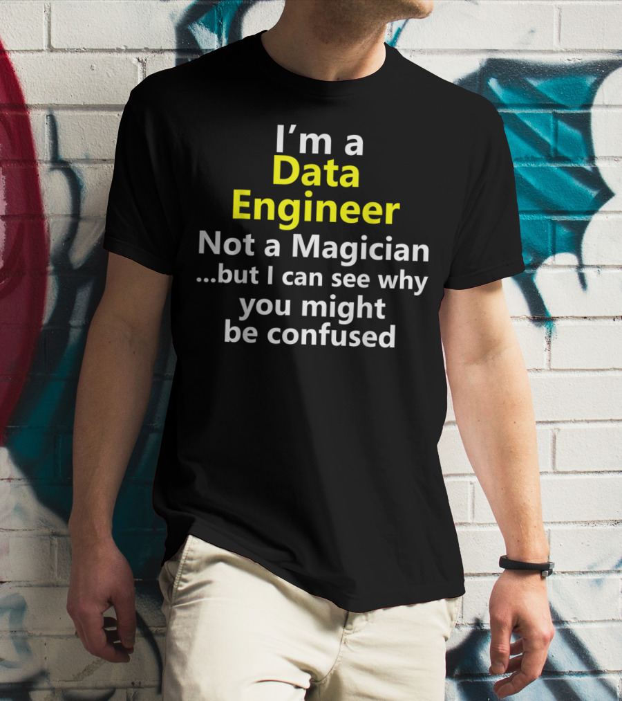 I'm A Data Engineer Not A Magician But I Can See Why You Might Be Confused T-Shirt