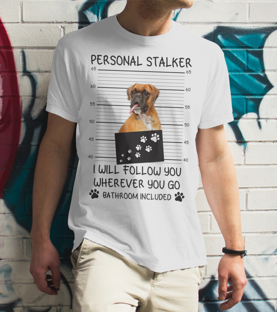 Personal Stalker Boxer Funny Dog Lover Follow You Everywhere T-Shirt