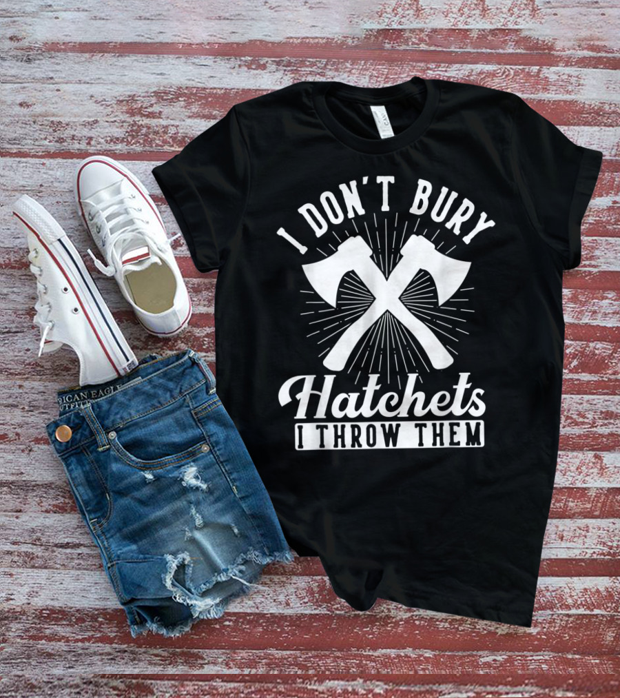 I Don't Bury Hatchets I Throw Them Axe Throwing T-Shirt