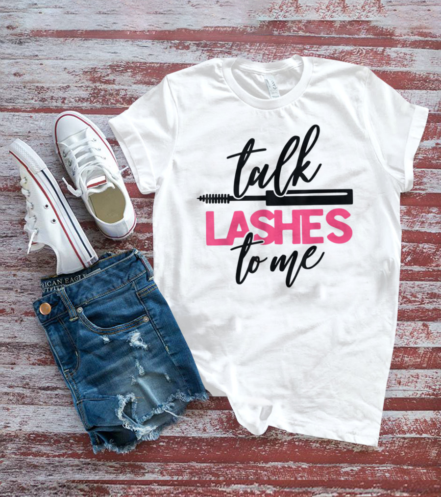 Talk Lashes To Me Funny Makeup Artist Cosmetologist T-Shirt