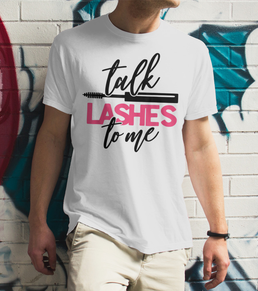 Talk Lashes To Me Funny Makeup Artist Cosmetologist T-Shirt