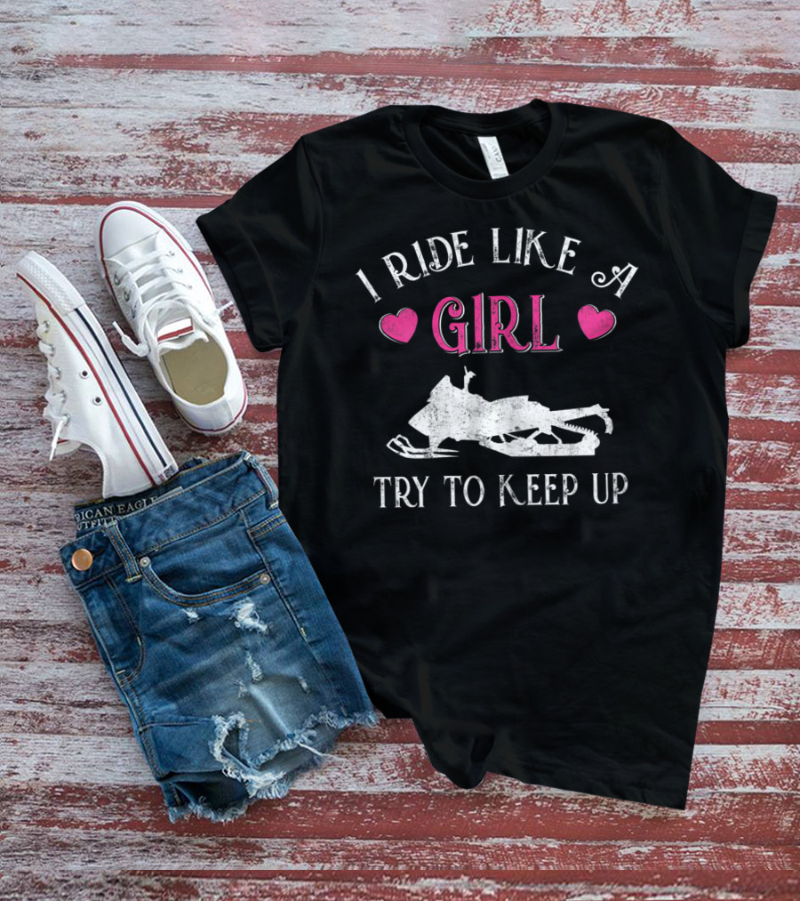 I Ride Like A Girl Try To Keep Up Snowmobiling T-Shirt