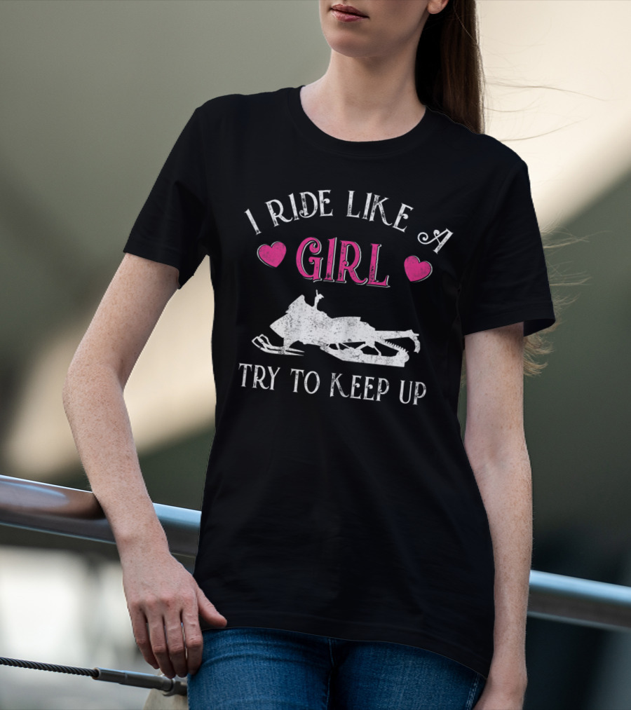 I Ride Like A Girl Try To Keep Up Snowmobiling T-Shirt