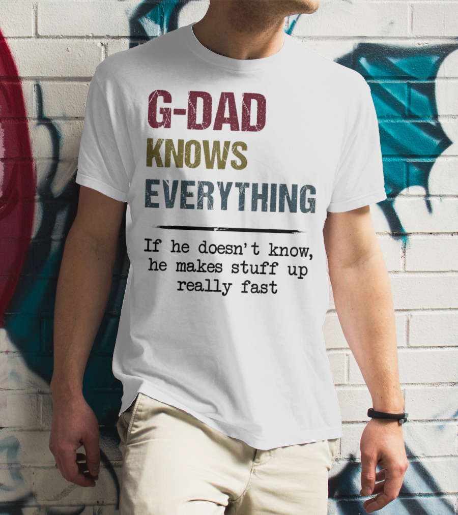 G-Dad Knows Everything If He Doesn't Know He Makes Stuff Up Really Fast T-Shirt