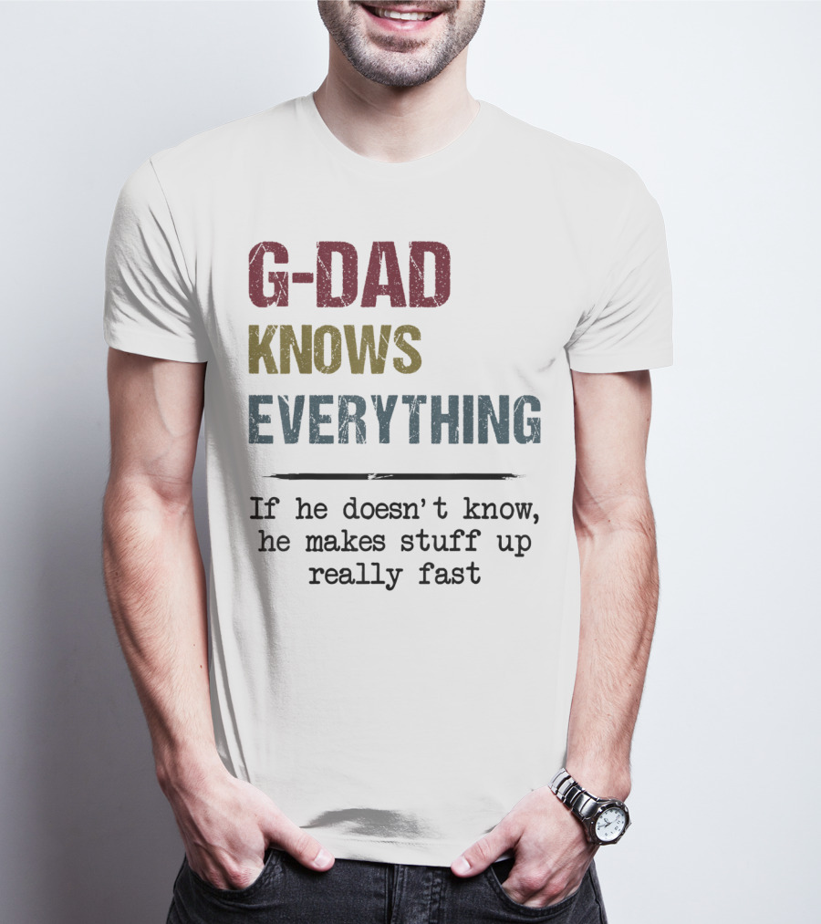G-Dad Knows Everything If He Doesn't Know He Makes Stuff Up Really Fast T-Shirt