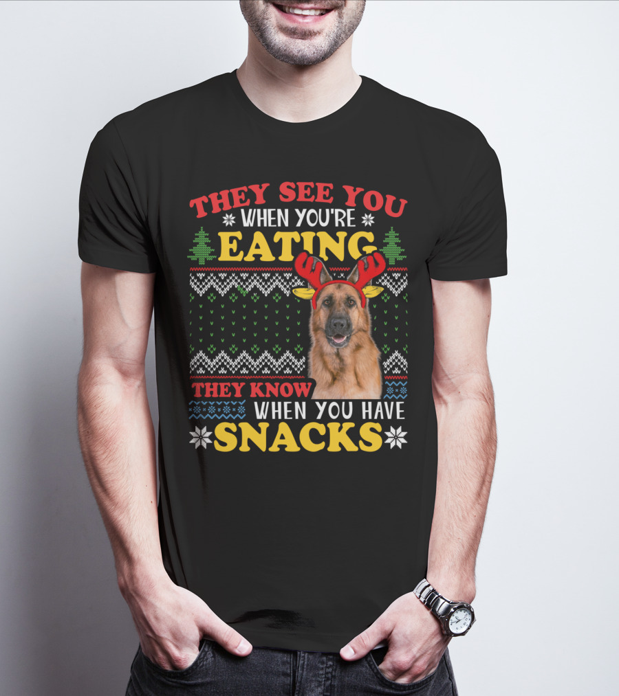 They See You When You're Eating They Know When You Have Snacks German Shepherd Ugly Xmas T-Shirt