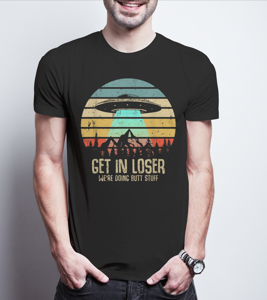 Get In Loser We're Doing Butt Stuff Alien UFO Retro Sunset Projection T-Shirt