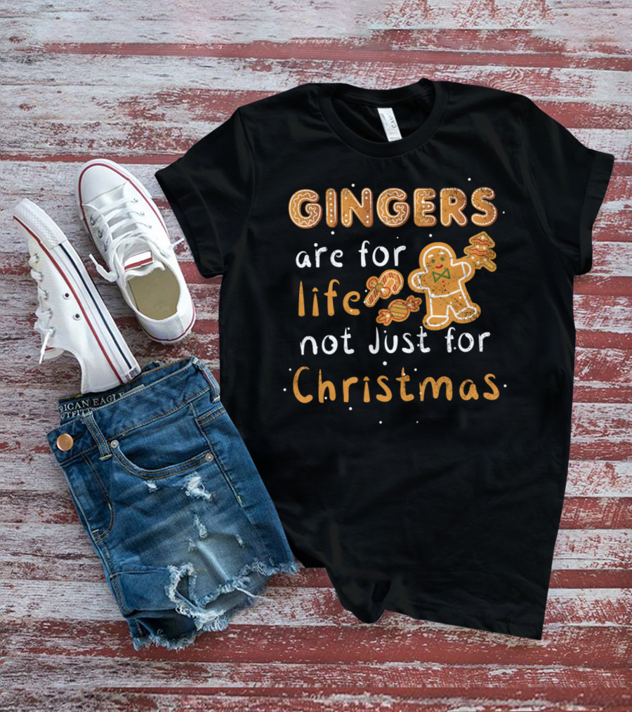 Gingers Are For Life Not Just For Christmas T-Shirt