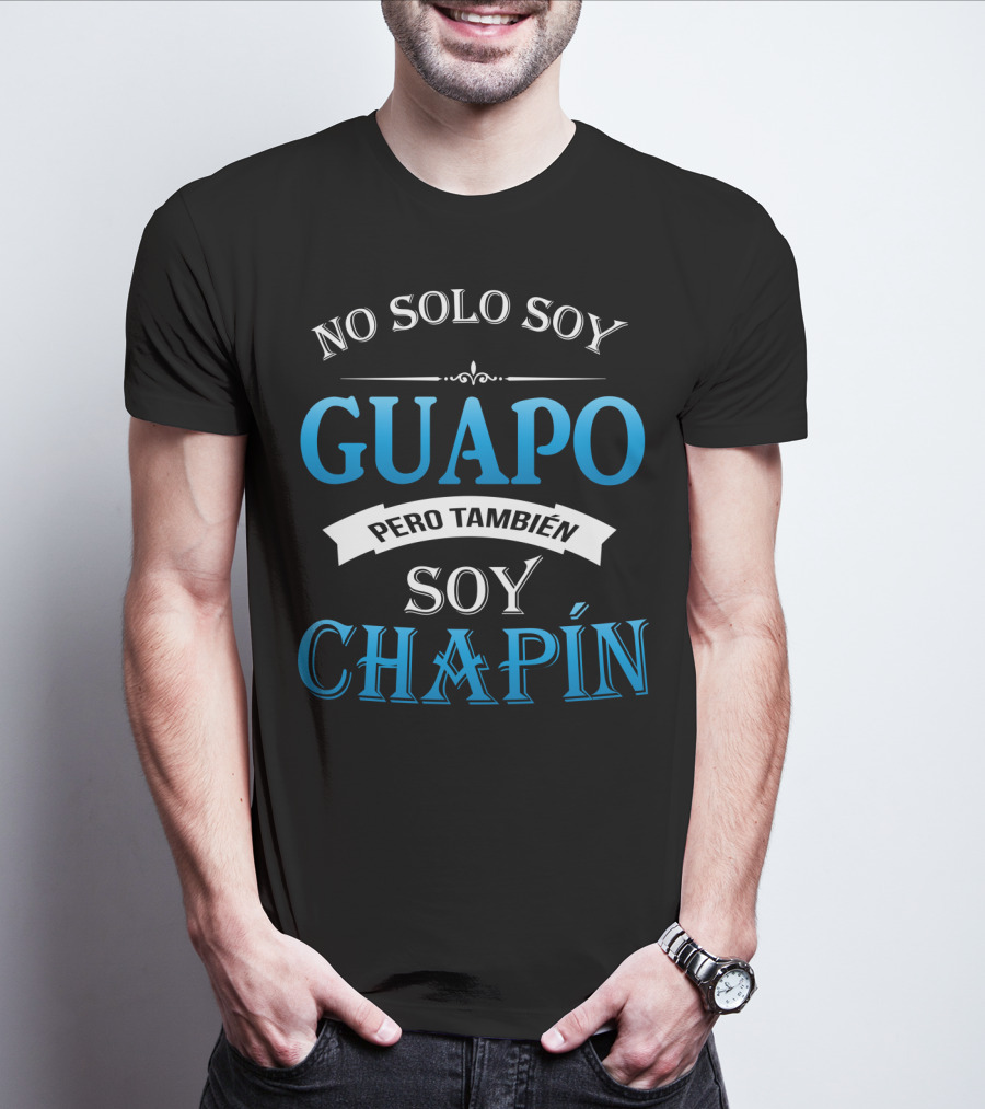 No Solo Soy Guapo Pero También Soy Chapín Guatemala Guatemalan Camisas DE Guatemala T-Shirt