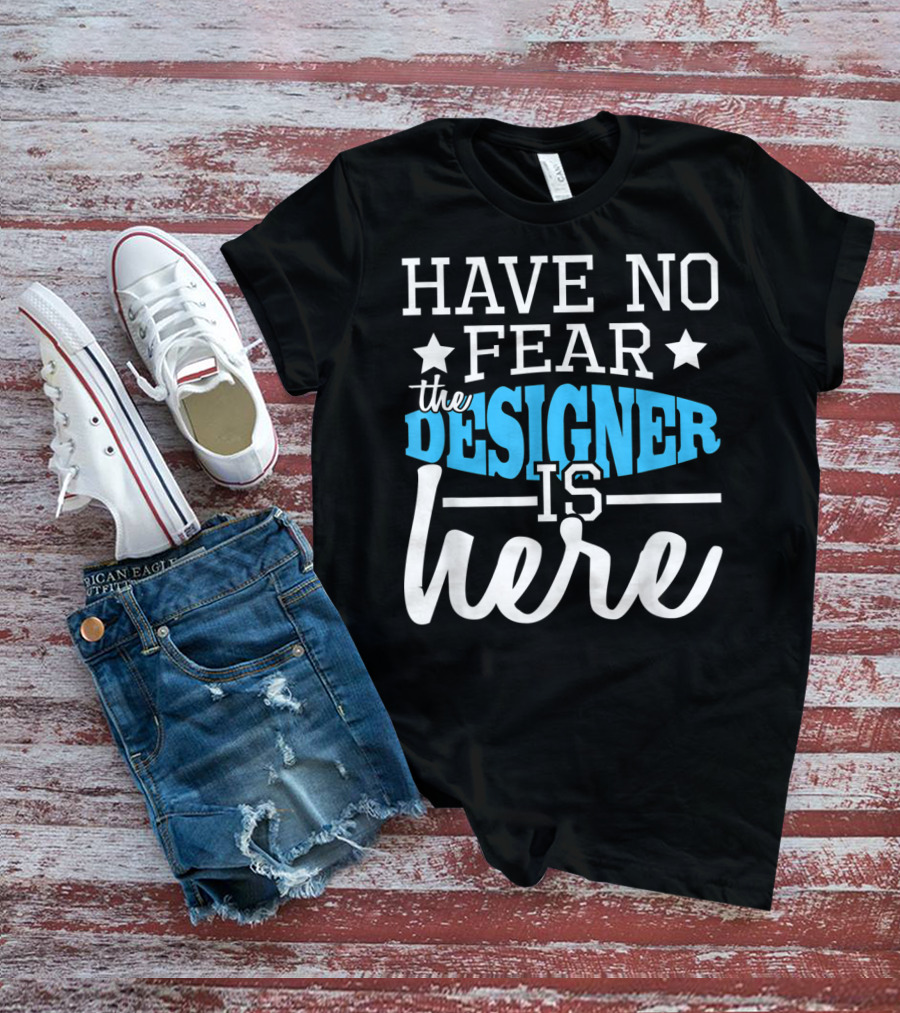 Have No Fear The Designer Is Here T-Shirt