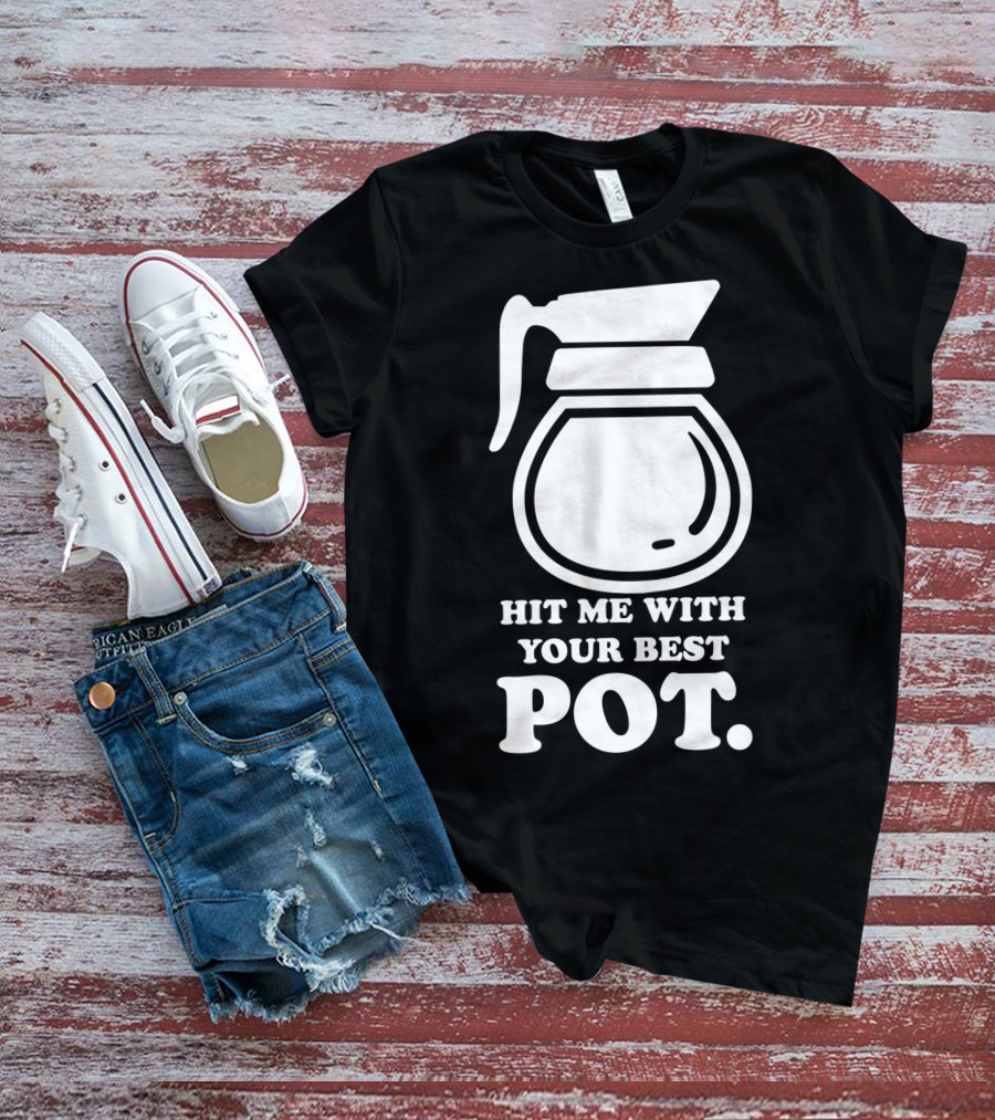 Hit Me With Your Best Pot Coffee Humor Song Reference T-Shirt