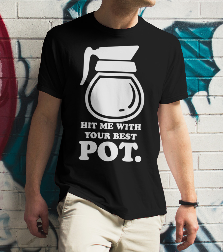 Hit Me With Your Best Pot Coffee Humor Song Reference T-Shirt