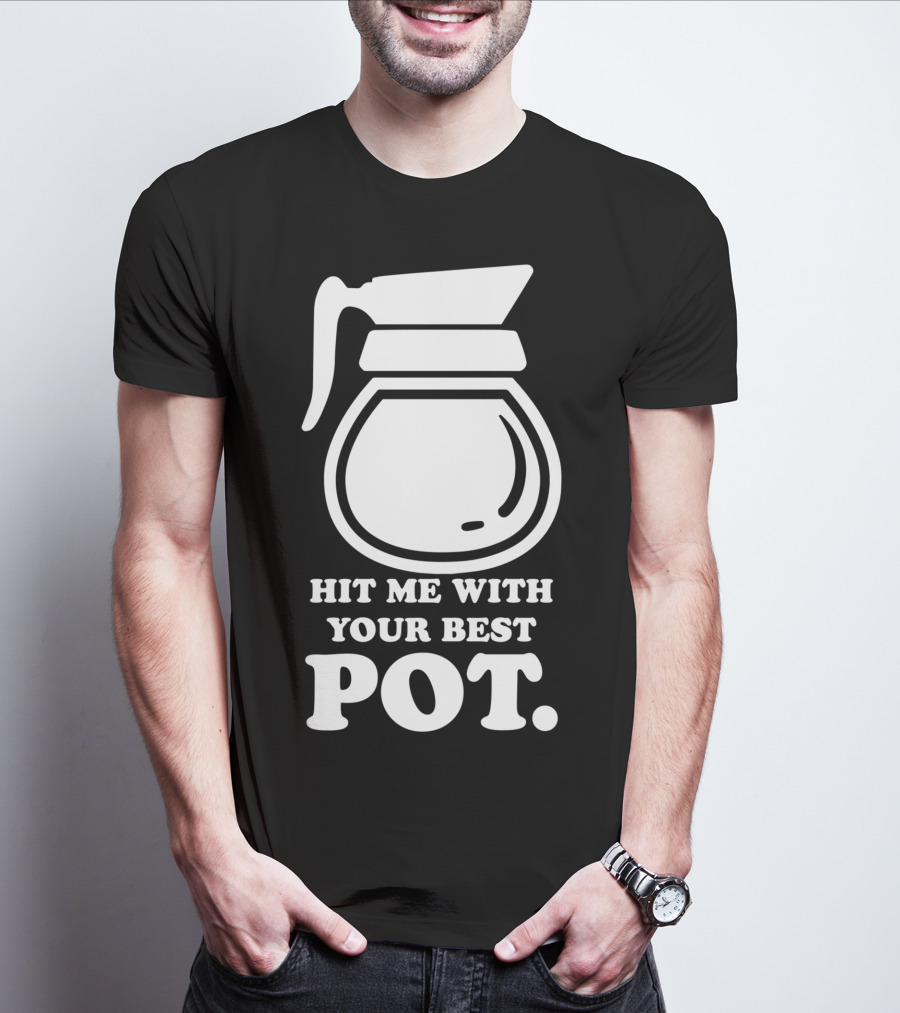Hit Me With Your Best Pot Coffee Humor Song Reference T-Shirt