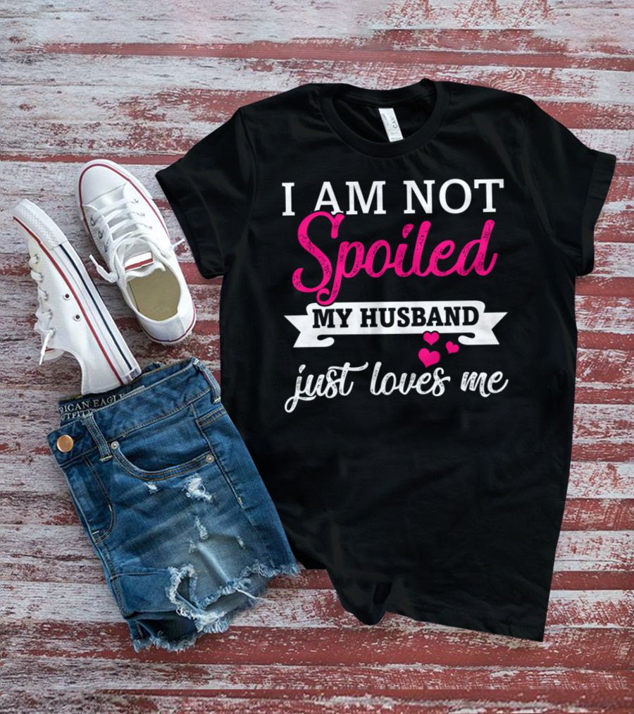 I Am Not Spoiled My Husband Just Loves Me Pink Hearts T-Shirt