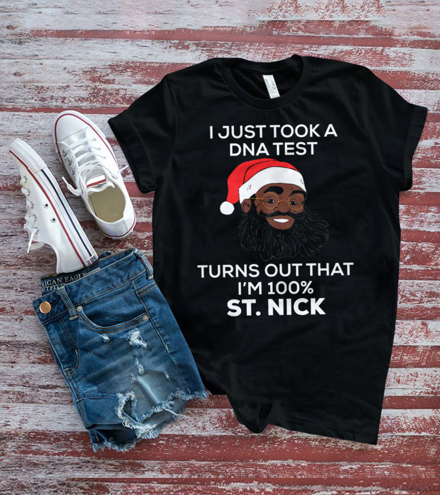 I Just Took A DNA Test Turns Out That I'm 100% St. Nick T-Shirt