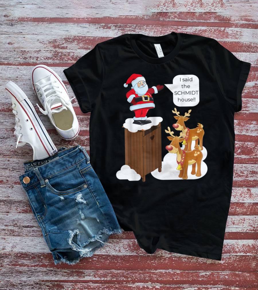 I Said The Schmidt House Santa Funny Christmas Reindeer Scene T-Shirt