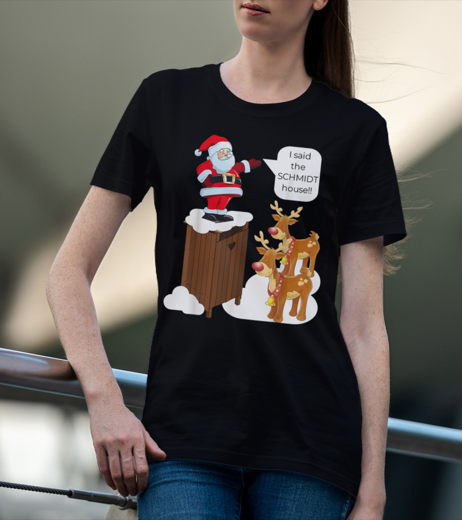 I Said The Schmidt House Santa Funny Christmas Reindeer Scene T-Shirt