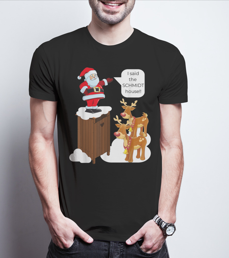 I Said The Schmidt House Santa Funny Christmas Reindeer Scene T-Shirt