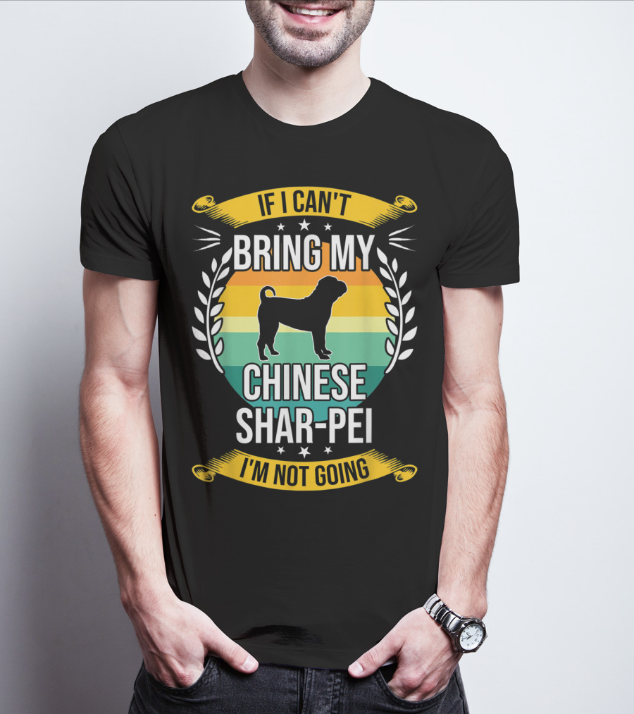 If I Can't Bring My Chinese Shar-Pei I'm Not Going Funny Dog T-Shirt