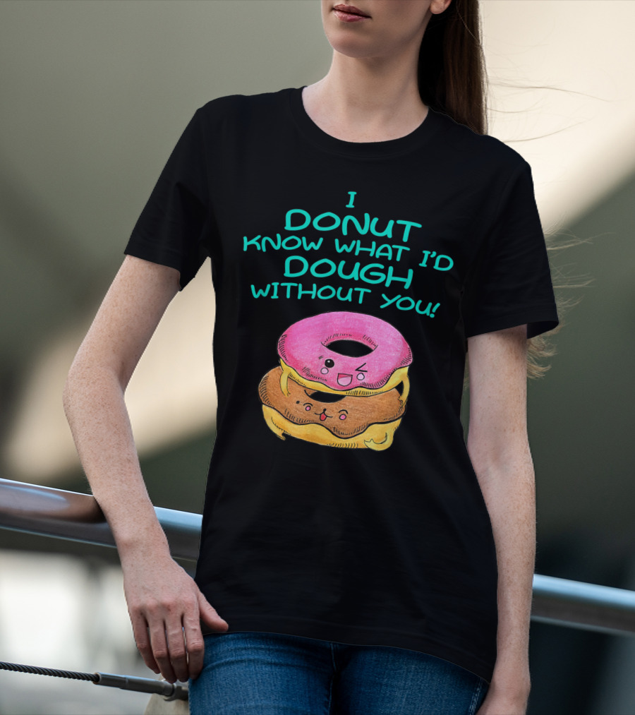 I Donut Know What I'd Dough Without You Valentine Donut Lover Food Pun T-Shirt