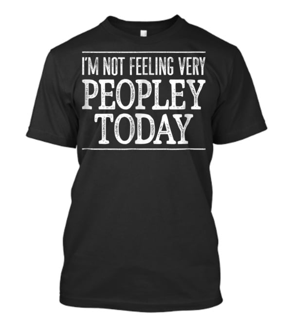 I'm Not Feeling Very Peopley Today T-Shirt