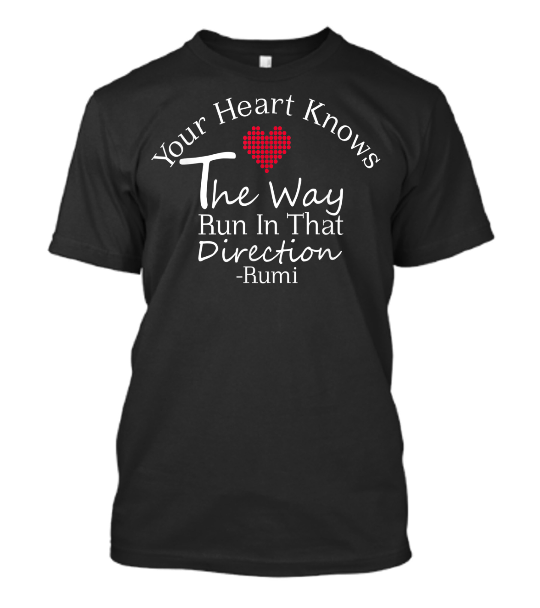 Your Heart Knows The Way Run In That Direction Rumi T-Shirt