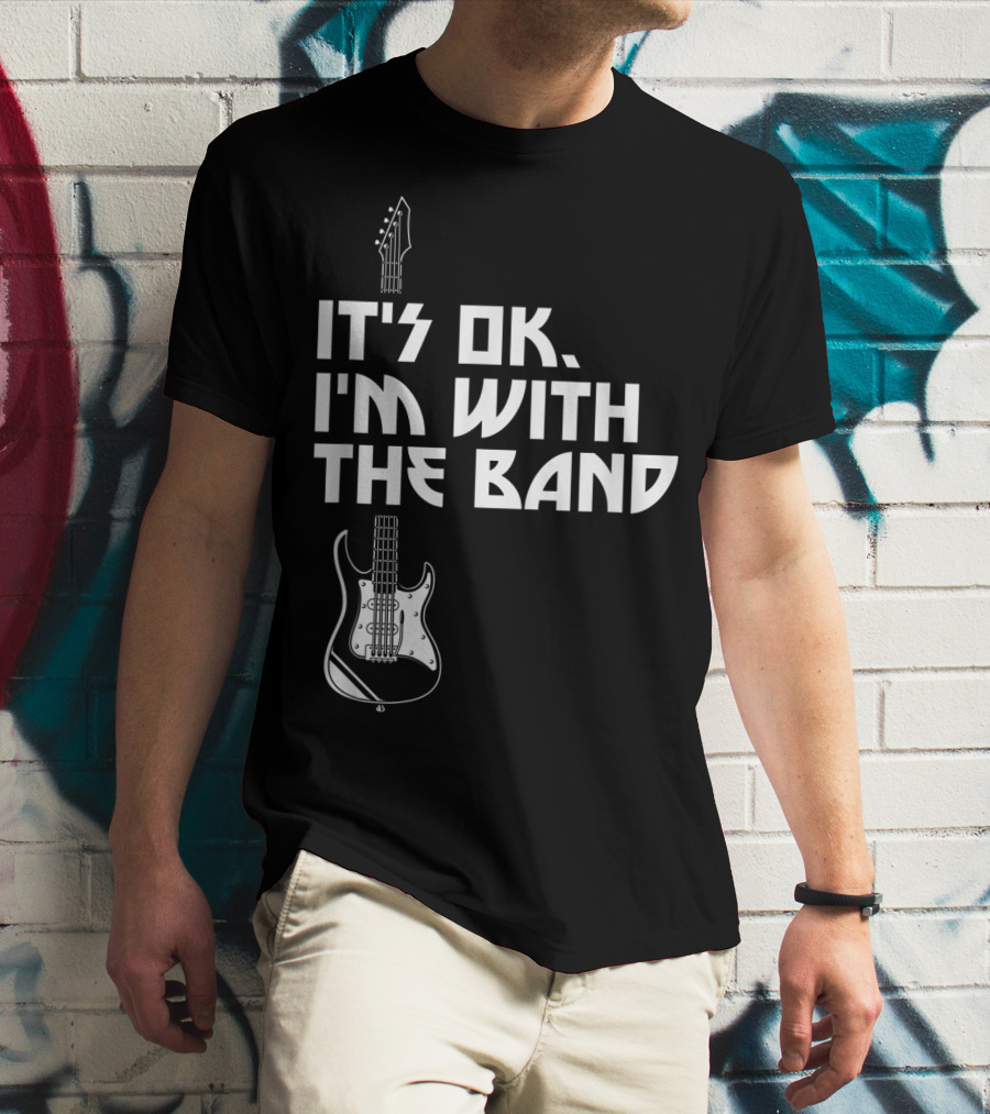 It's Ok I'm With The Band Guitar Roadie Music T-Shirt