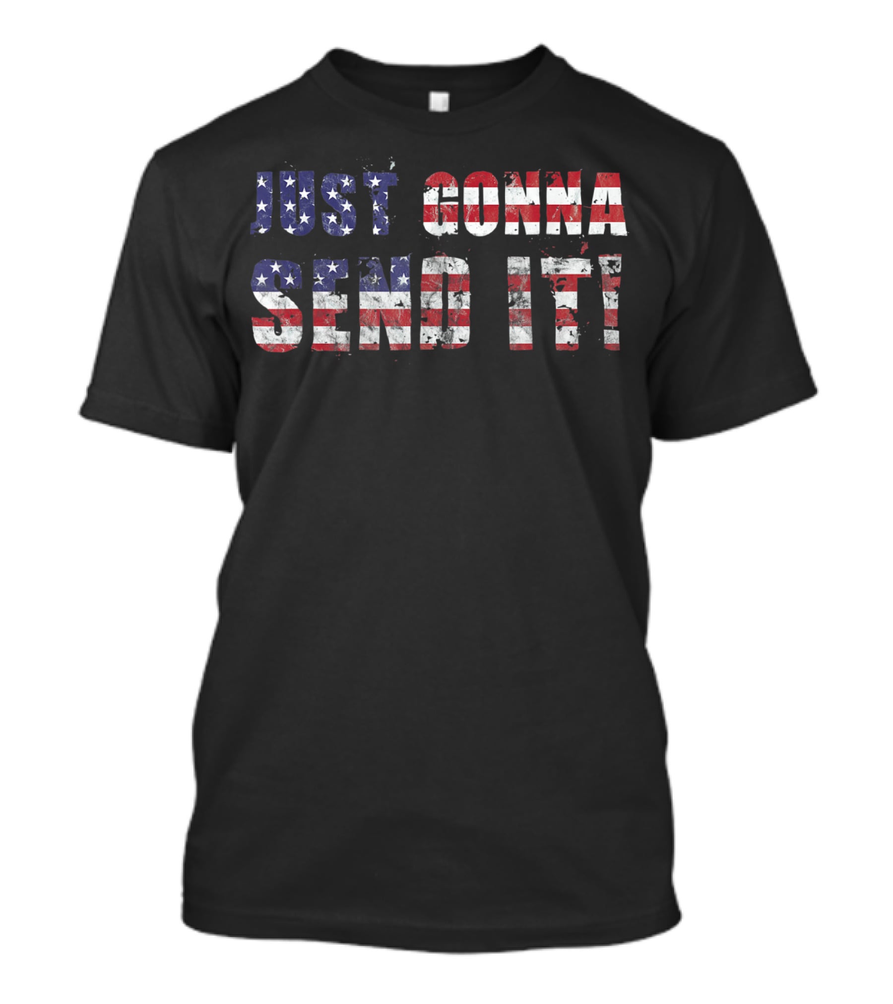 Stars And Stripes Just Gonna Send It Patriotic Flag T-Shirt