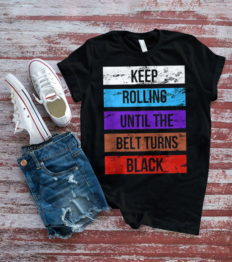 Keep Rolling Until The Belt Turns Black Brazilian Jiu Jitsu For BJJ Lovers Tank T-Shirt