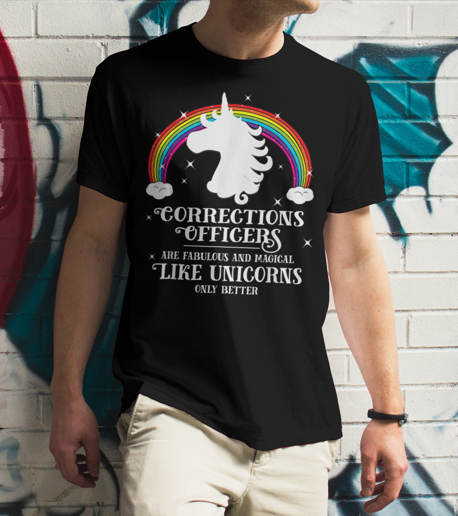 Corrections Officers Are Fabulous And Magical Like Unicorns Only Better T-Shirt