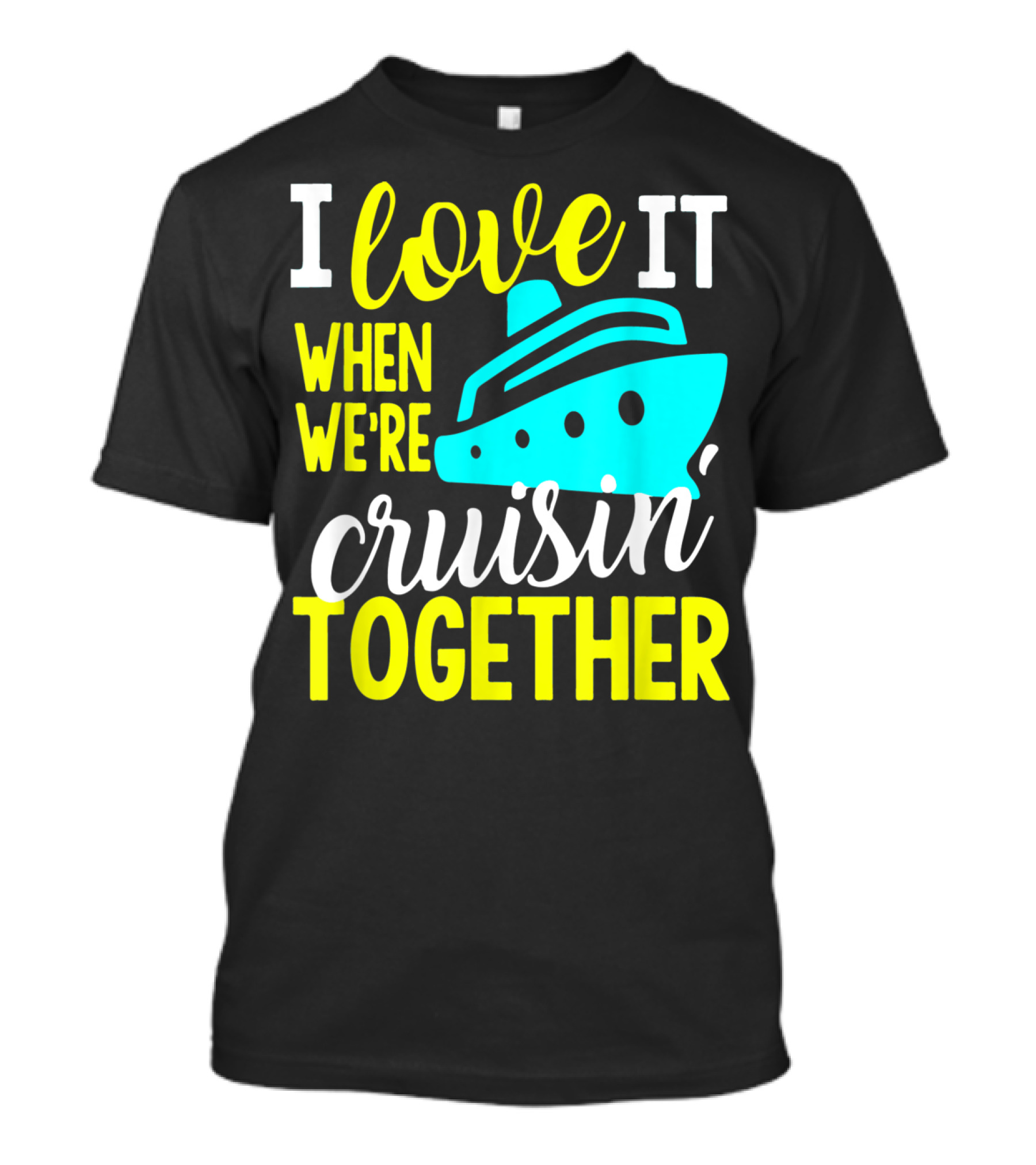 I Love It When We're Cruisin' Together T-Shirt
