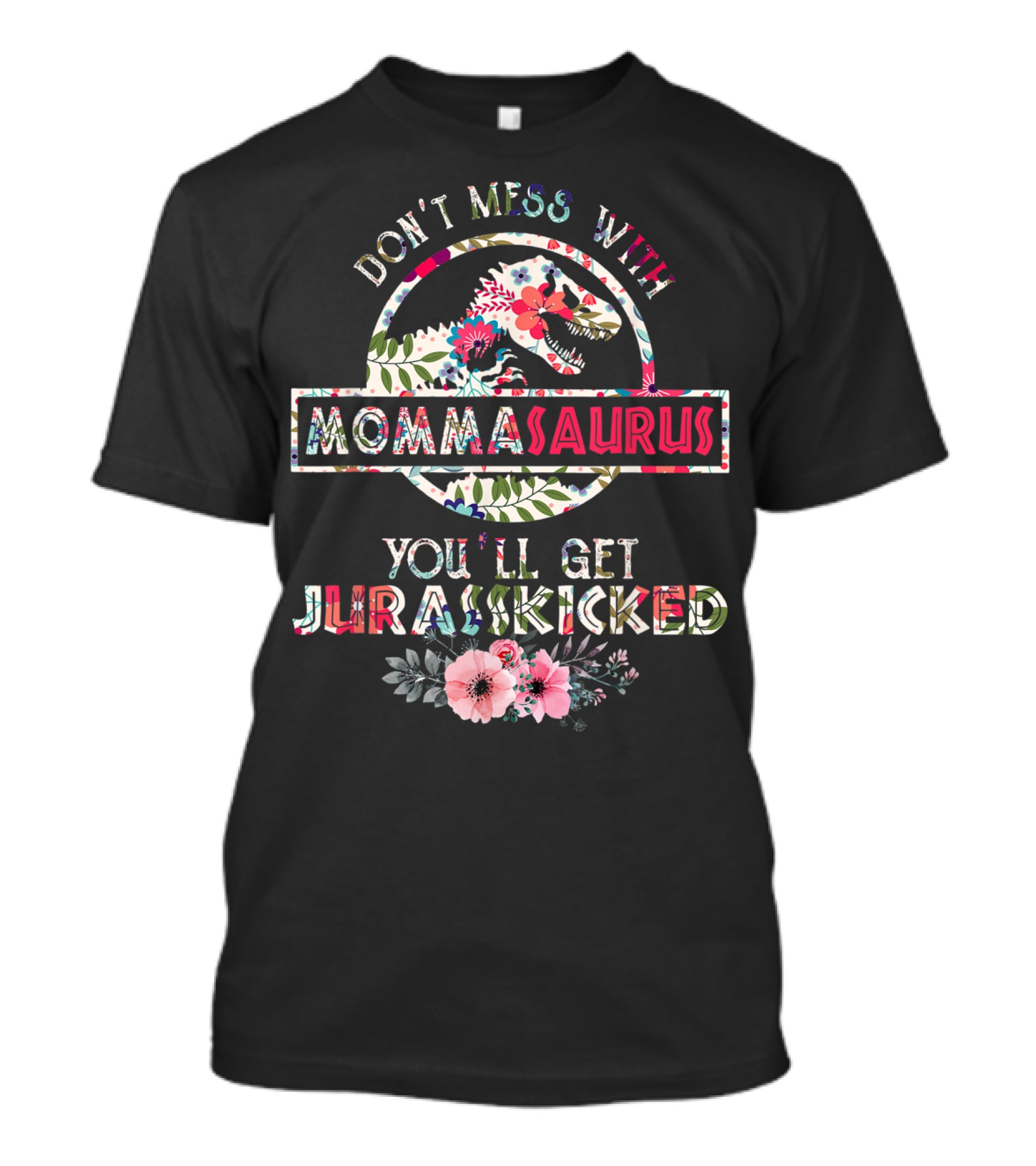 Don't Mess With Mommasaurus You'll Get Jurasskicked Flower Mother's T-Shirt