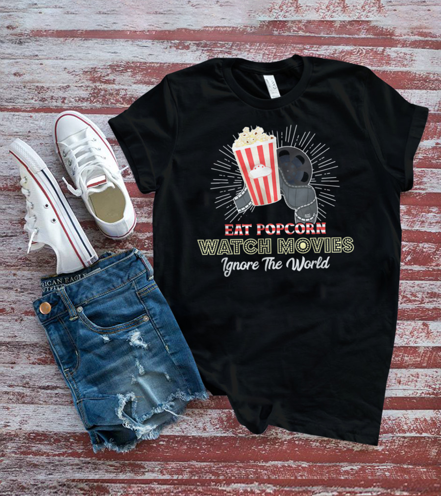 Eat Popcorn Watch Movies Ignore The World T-Shirt