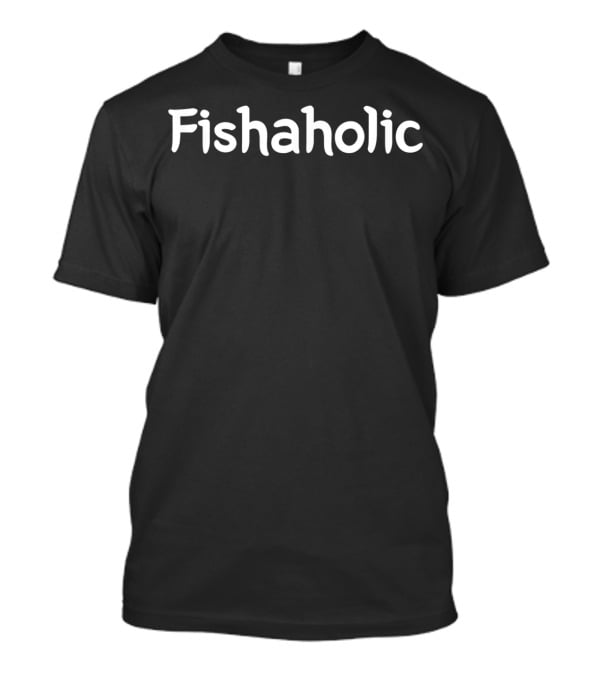 Fishaholic Funny Fishing Fisherman T-Shirt