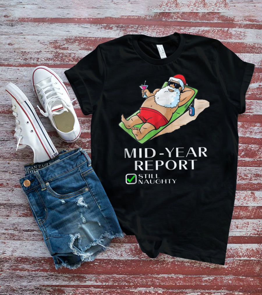 Mid-Year Report Still Naughty Santa Relaxing With Drink T-Shirt
