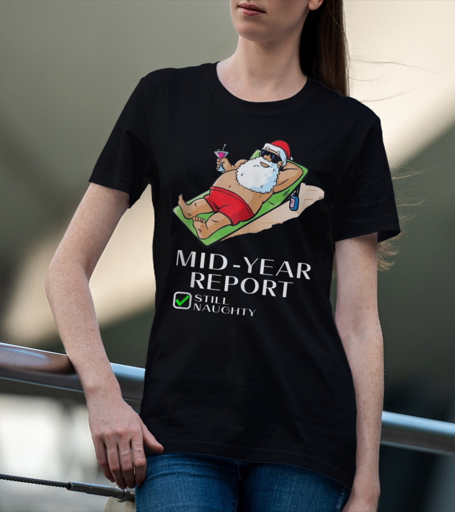 Mid-Year Report Still Naughty Santa Relaxing With Drink T-Shirt