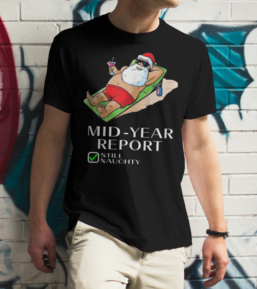 Mid-Year Report Still Naughty Santa Relaxing With Drink T-Shirt