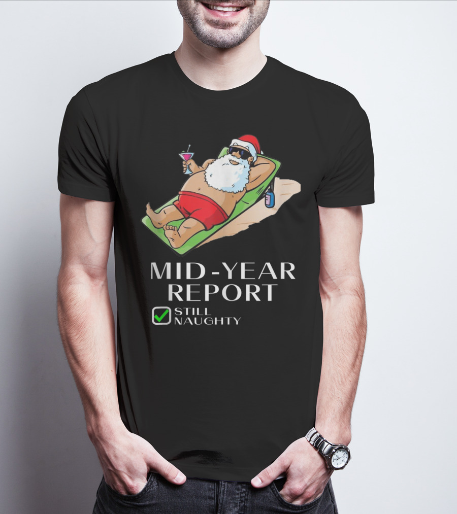 Mid-Year Report Still Naughty Santa Relaxing With Drink T-Shirt